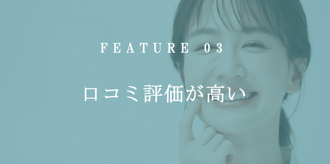 FEATURE 03 口コミ評価が高い